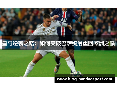 皇马逆袭之路：如何突破巴萨统治重回欧洲之巅