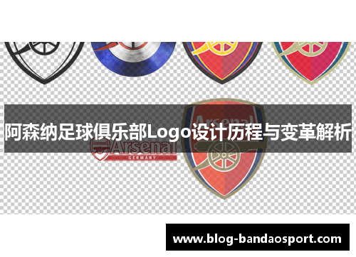 阿森纳足球俱乐部Logo设计历程与变革解析